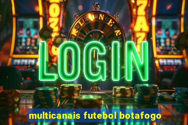 multicanais futebol botafogo